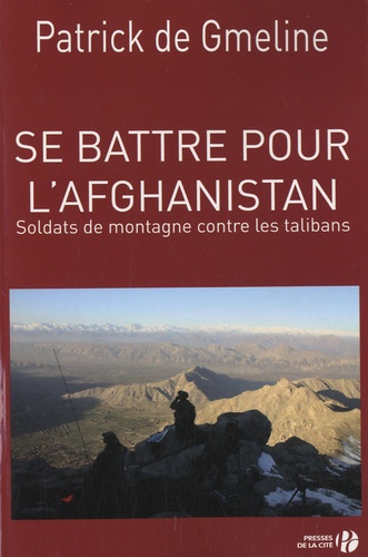 Patrick de Gmeline - Se battre pour l'Afghanistan - Soldats de montagne contre les talibans.