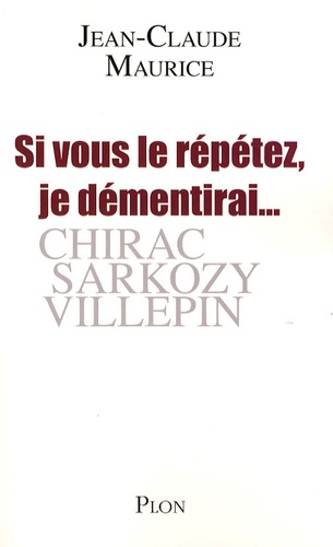 Si vous le répétez, je démentirai.... Chirac, Sarkozy, Villepin