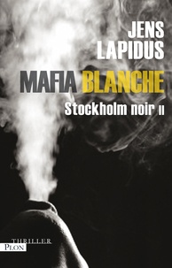 Jens Lapidus - Stockholm noir Tome 2 : Mafia blanche.