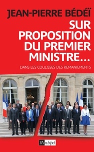 Jean-Pierre Bédeï - Sur proposition du premier ministre - Dans les coulisses des remaniements.