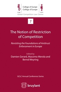 Damien Gerard et Massimo Merola - The Notion of Restriction of Competition - Revisiting the Foundations of Antitrust Enforcement in Europe.