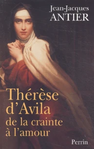 Thérèse d'Avila. De la crainte à l'amour