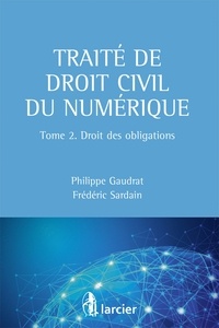 Philippe Gaudrat et Frédéric Sardain - Traite de droit civil du numérique - Tome 2, Droit des obligations.