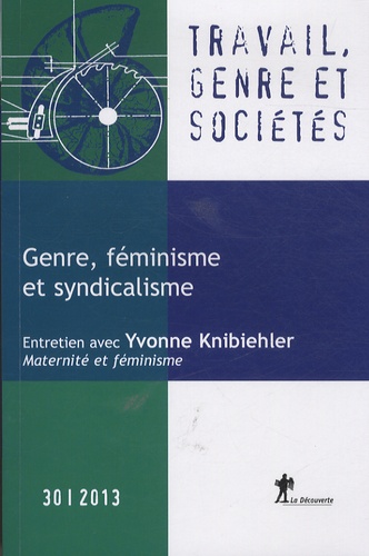 Cécile Guillaume et Sophie Pochic - Travail, genre et sociétés N° 30, Novembre 2013 : Genre, féminisme et syndicalisme.