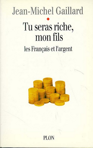 Jean-Michel Gaillard - Tu seras riche, mon fils - Les français et l'argent.
