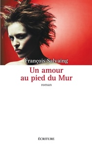 François Salvaing - Un amour au pied du Mur.