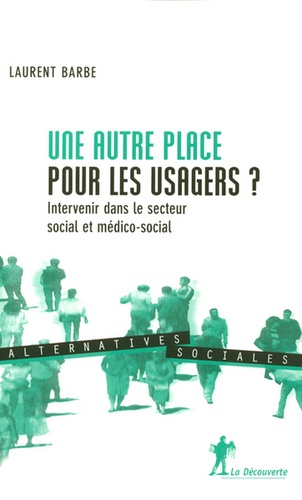 Laurent Barbe - Une autre place pour les usagers ? - Intervenir dans le secteur social et médico-social.