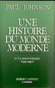 Paul Johnson - Une Histoire du Monde Moderne de 1917 aux années 1980 - Tome 2, Le nouvel échiquier (1945-1980).