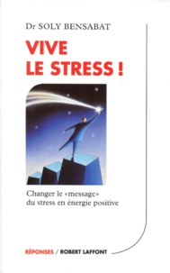 Soly Bensabat - Vive le stress ! - Changer le "message" du stress en énergie positive.