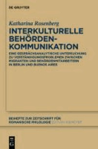 Interkulturelle Behördenkommunikation - Eine gesprächsanalytische Untersuchung zu Verständigungsproblemen zwischen Migranten und Behördenmitarbeitern in Berlin und Buenos Aires.