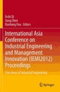 International Asia Conference on Industrial Engineering and Management Innovation (IEMI2012) Proceedings - Core Areas of Industrial Engineering.