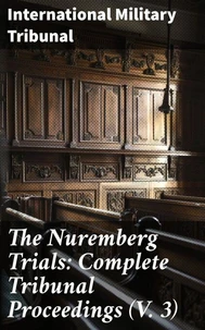 The Nuremberg Trials: Complete Tribunal Proceedings (V. 3)