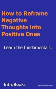  IntroBooks - How to Reframe Negative Thoughts Into Positive Ones?.