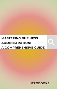  IntroBooks - Mastering Business Administration: A Comprehensive Guide.