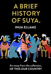 Inua Ellams - A Brief History of Suya. - An essay from the collection, Of This Our Country.