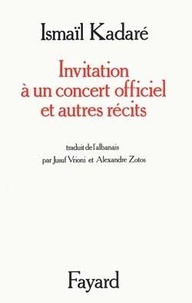 Ismaïl Kadaré - Invitation à un concert officiel - Et autres récits.