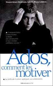 Ados, Comment Les Motiver. La Methode Gordon Appliquee A La Motivation Scolaire