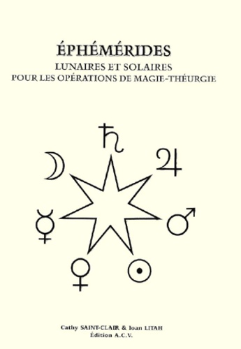 Ioan Litah et Cathy Saint-Clair - Ephemerides Lunaires Et Solaires Pour Les Operations De Magie-Theurgie.
