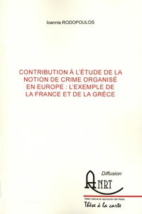 Ioannis Rodopoulos - Contribution à l'étude de la notion de crime organisé en Europe - L'exemple de la France et de la Grèce.