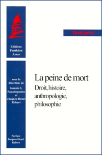 Ioannis-S Papadopoulos et Jacques-Henri Robert - La Peine De Mort. Droit, Histoire, Anthropologie, Philosophie.