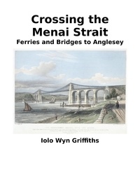  Iolo Griffiths - Crossing the Menai Strait: Ferries and Bridges to Anglesey.