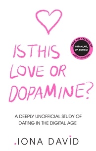 Iona David - Is This Love or Dopamine? - A deeply unofficial study of dating in the digital age.