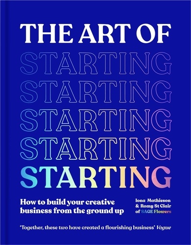 Iona Mathieson et Romy St Clair - The Art of Starting - How to Build Your Creative Business from the Ground Up.