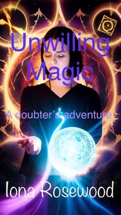 Unwilling Magic: A doubter's adventure