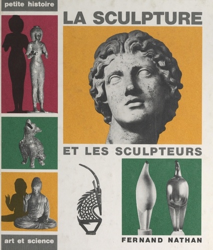 La sculpture et les sculpteurs, de la Préhistoire à nos jours et dans le monde entier. 242 reproductions
