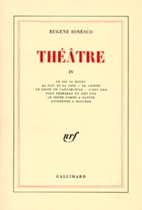 Theatre. Tome 4 : Le Roi Se Meurt. La Soif Et La Faim. La Lacune. Le Salon De L'Automobile. L'Oeuf Dur. Pour Preparer Un Oeuf Dur. Le Jeune Homme A Marier. Apprendre A Marcher