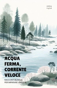Acqua Ferma, Corrente Veloce: Racconti Bilingue per Imparare l'Inglese