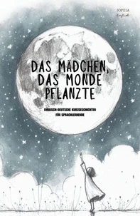 Das Mädchen, Das Monde Pflanzte: Englisch-Deutsche Kurzgeschichten für Sprachlernende