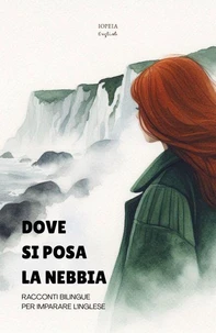 Dove Si Posa La Nebbia: Racconti Bilingue per Imparare l'Inglese