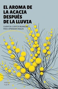 El Aroma De La Acacia Después De La Lluvia: Cuentos Cortos Bilingües Para Aprender Inglés
