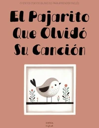 El Pajarito Que Olvidó Su Canción: Cuentos Cortos Bilingües Para Aprender Inglés