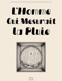 L’Homme Qui Mesurait la Pluie: Histoires Courtes Bilingues pour Apprendre l’Anglais