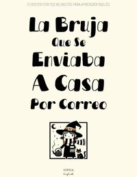 La Bruja Que Se Enviaba A Casa Por Correo: Cuentos Cortos Bilingües Para Aprender Inglés