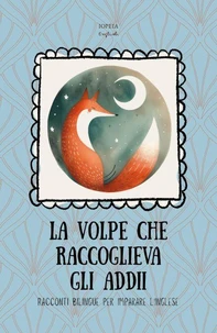 La Volpe che Raccoglieva gli Addii: Racconti Bilingue per Imparare l'Inglese