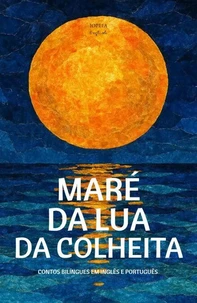 Maré Da Lua Da Colheita: Contos Bilíngues Em Inglês E Português