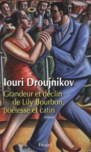 Iouri Droujnikov - Grandeur et déclin de Lily Bourbon, poétesse et catin.