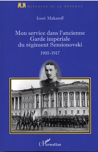 Iouri Makaroff - Mon service dans l'ancienne Garde impériale du régiment Semionovski - 1905-1917.