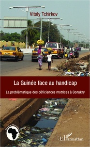 Iouri Tchirkov - La Guinée face au handicap - La problématique des déficiences motrices à Conakry.