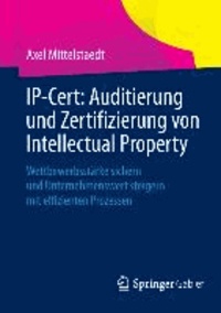IP-Cert: Auditierung und Zertifizierung von Intellectual Property - Wettbewerbsstärke sichern und Unternehmenswert steigern mit effizienten Prozessen.