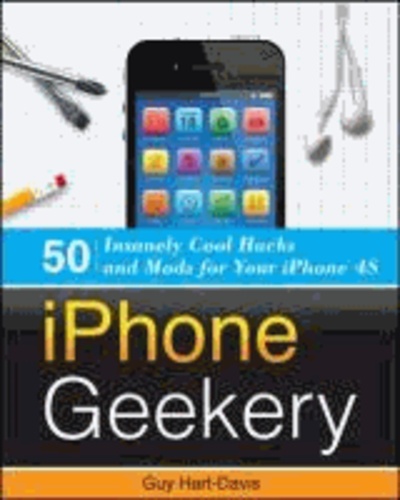 iPhone Geekery: 50 Insanely Cool Hacks and Mods for Your iPhone 4S.