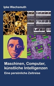 Ipke Wachsmuth - Maschinen, Computer, künstliche Intelligenzen - Eine persönliche Zeitreise.