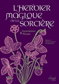 Ippolita Douglas Scotti di Vigoleno - L'herbier magique de la sorcière - Incantations & Rituels.