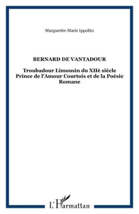 BERNARD DE VENTADOUR : TROUBADOUR LIMOUSIN DU XIIEME SIECLE, PRINCE DE L'AMOUR ET DE LA POESIE ROMANE