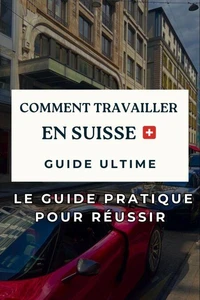 Travailler en Suisse : Le Guide Pratique pour Réussir