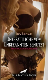 Unersättlich vom Unbekannten benutzt | Erotische Geschichte