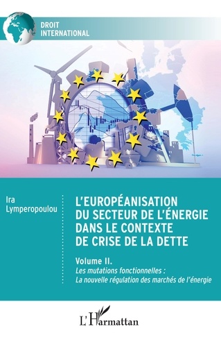 L'européanisation du secteur de l'énergie dans le contexte de crise de la dette. Volume 2, Les mutations fonctionnelles : la nouvelle régulation des marchés de l'énergie